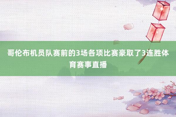 哥伦布机员队赛前的3场各项比赛豪取了3连胜体育赛事直播