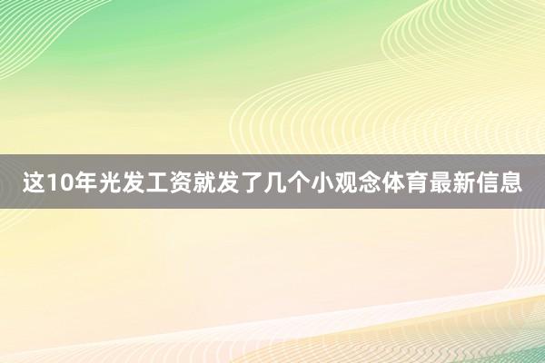 这10年光发工资就发了几个小观念体育最新信息