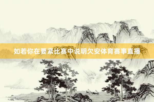 如若你在要紧比赛中说明欠安体育赛事直播