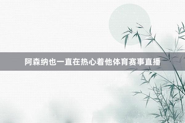 阿森纳也一直在热心着他体育赛事直播