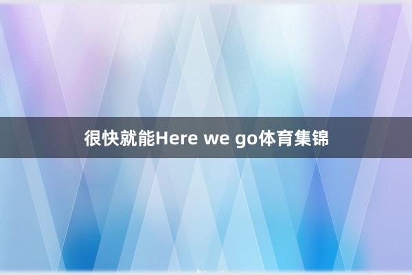 很快就能Here we go体育集锦