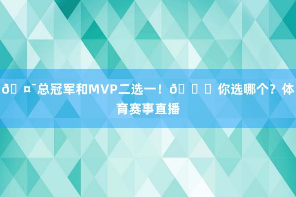 🤯总冠军和MVP二选一！👀你选哪个？体育赛事直播
