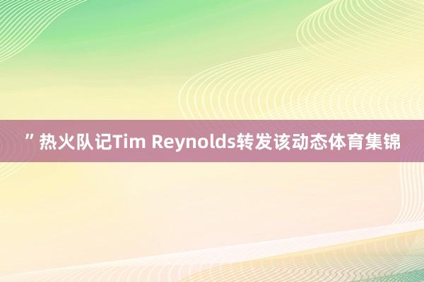 ”热火队记Tim Reynolds转发该动态体育集锦