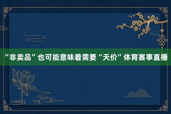 “非卖品”也可能意味着需要“天价”体育赛事直播