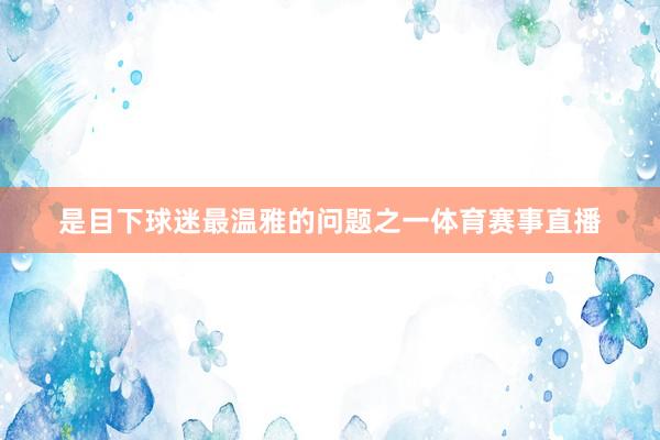 是目下球迷最温雅的问题之一体育赛事直播
