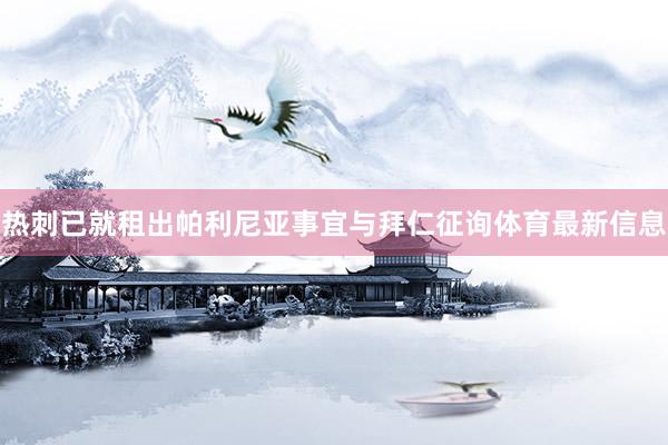 热刺已就租出帕利尼亚事宜与拜仁征询体育最新信息