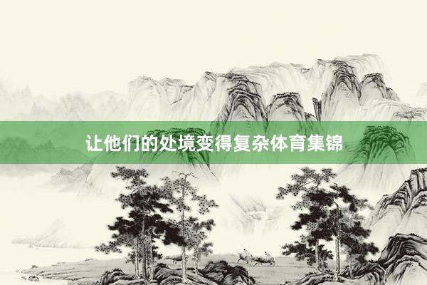 让他们的处境变得复杂体育集锦