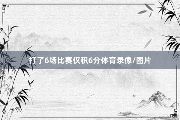 打了6场比赛仅积6分体育录像/图片