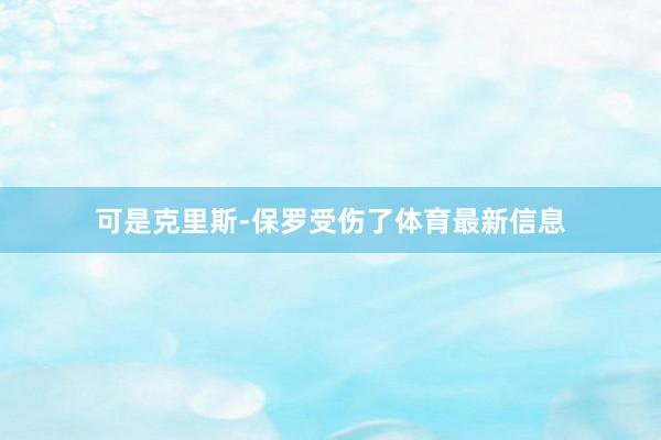可是克里斯-保罗受伤了体育最新信息