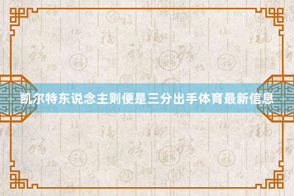 凯尔特东说念主则便是三分出手体育最新信息