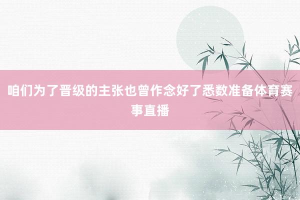 咱们为了晋级的主张也曾作念好了悉数准备体育赛事直播