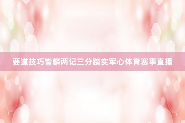 要道技巧皆麟两记三分踏实军心体育赛事直播