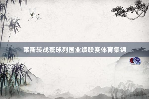 莱斯转战寰球列国业绩联赛体育集锦
