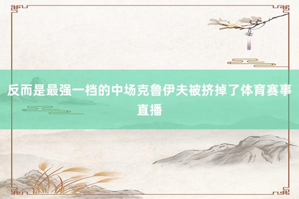 反而是最强一档的中场克鲁伊夫被挤掉了体育赛事直播