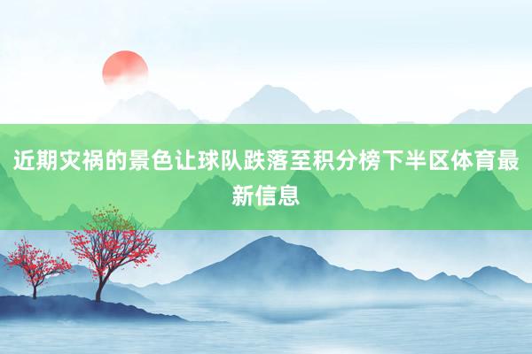 近期灾祸的景色让球队跌落至积分榜下半区体育最新信息