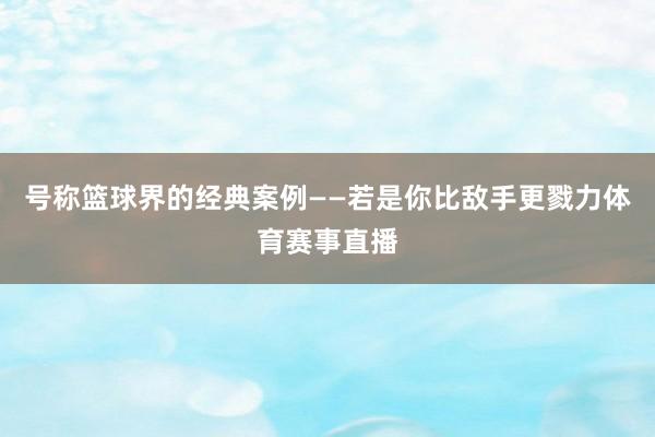号称篮球界的经典案例——若是你比敌手更戮力体育赛事直播