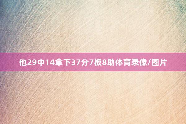 他29中14拿下37分7板8助体育录像/图片