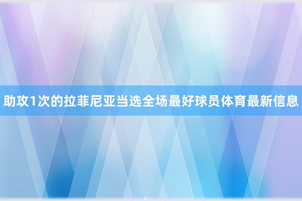 助攻1次的拉菲尼亚当选全场最好球员体育最新信息
