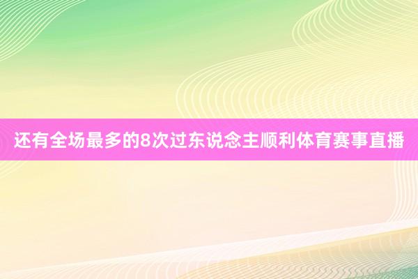 还有全场最多的8次过东说念主顺利体育赛事直播