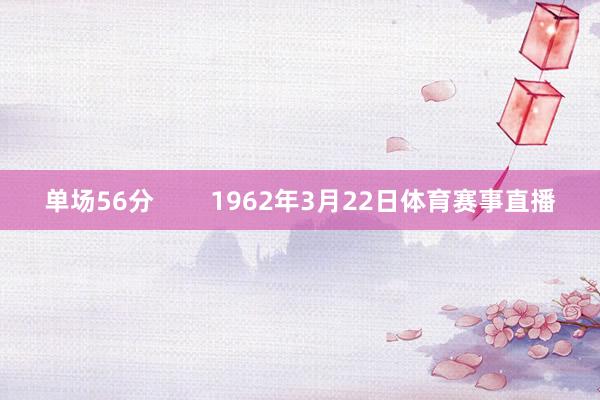 单场56分        1962年3月22日体育赛事直播