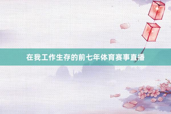 在我工作生存的前七年体育赛事直播