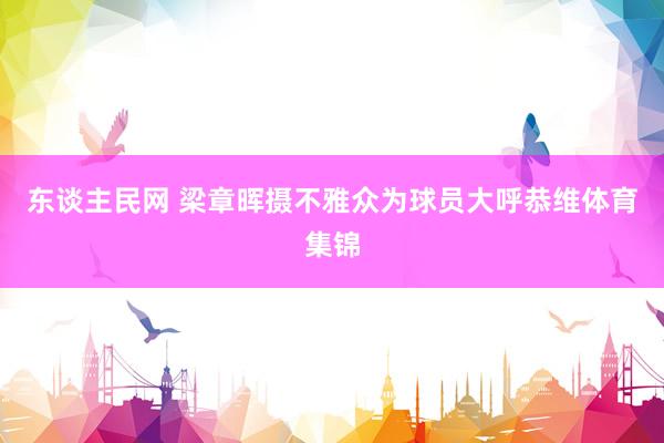 东谈主民网 梁章晖摄不雅众为球员大呼恭维体育集锦
