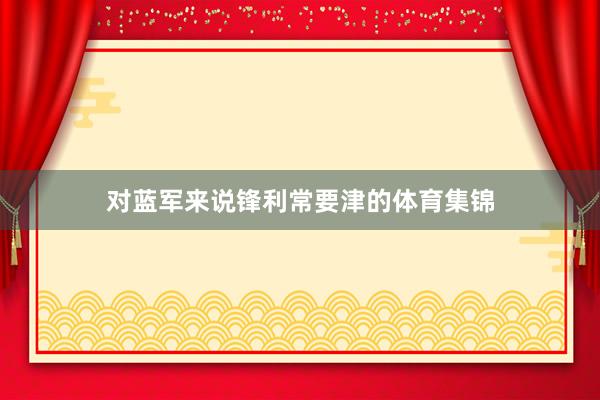 对蓝军来说锋利常要津的体育集锦