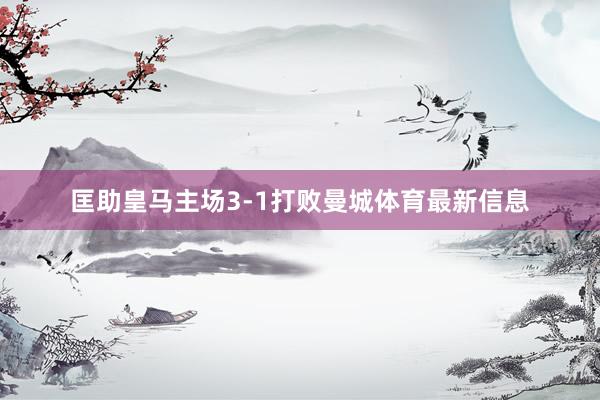 匡助皇马主场3-1打败曼城体育最新信息