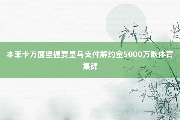本菲卡方面坚握要皇马支付解约金5000万欧体育集锦