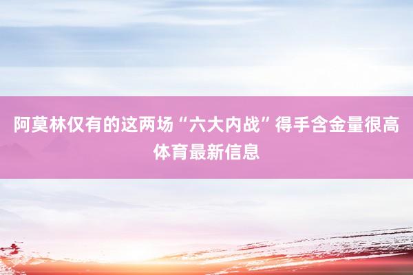 阿莫林仅有的这两场“六大内战”得手含金量很高体育最新信息