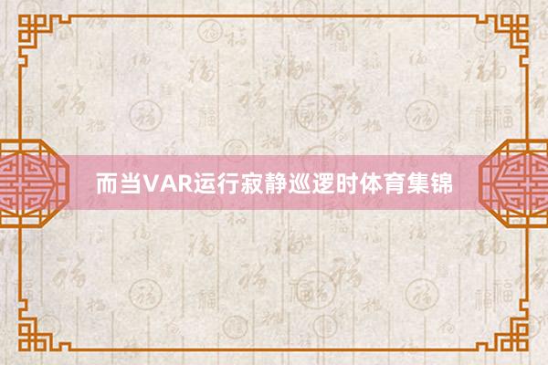 而当VAR运行寂静巡逻时体育集锦