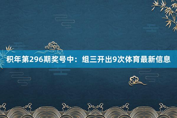 积年第296期奖号中：组三开出9次体育最新信息