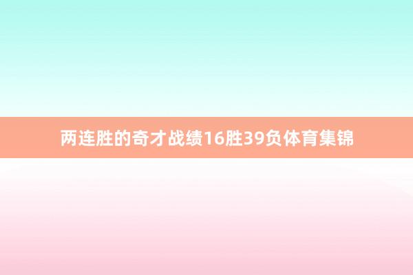 两连胜的奇才战绩16胜39负体育集锦
