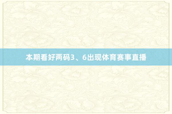 本期看好两码3、6出现体育赛事直播