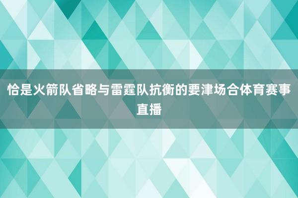 恰是火箭队省略与雷霆队抗衡的要津场合体育赛事直播